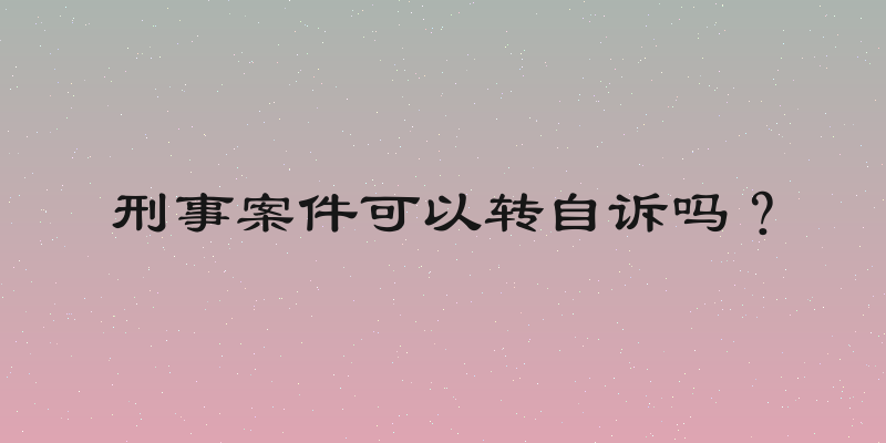 刑事案件可以转自诉吗？