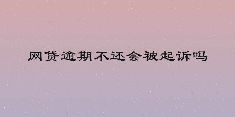 网贷逾期不还会被起诉吗