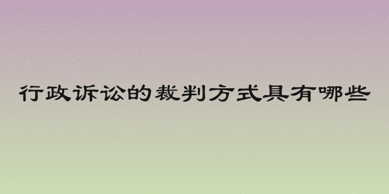 行政诉讼的裁判方式具有哪些