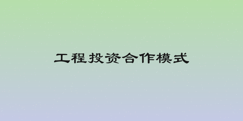 工程投资合作模式
