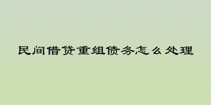 民间借贷重组债务怎么处理