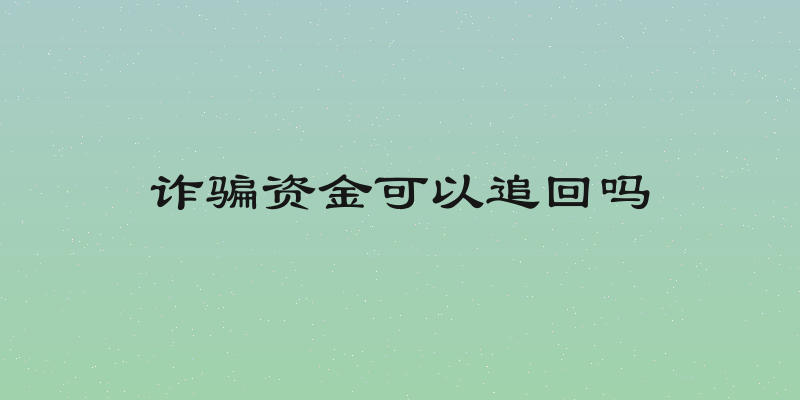 诈骗资金可以追回吗