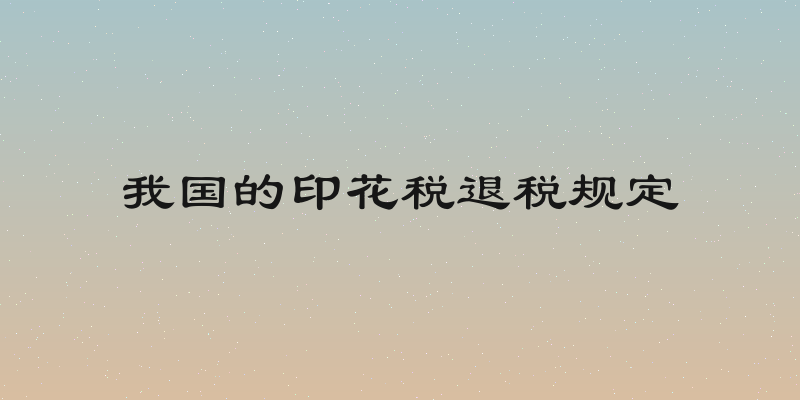 我国的印花税退税规定