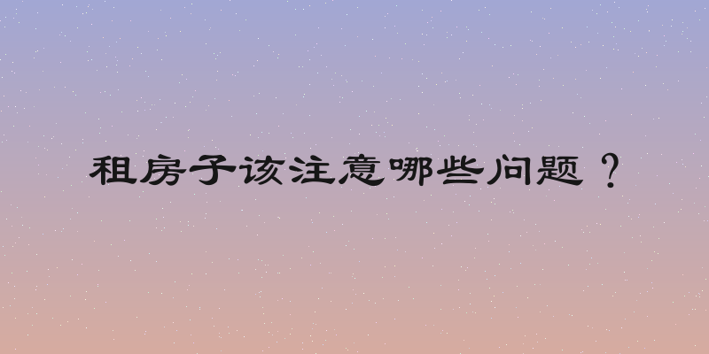 租房子该注意哪些问题？