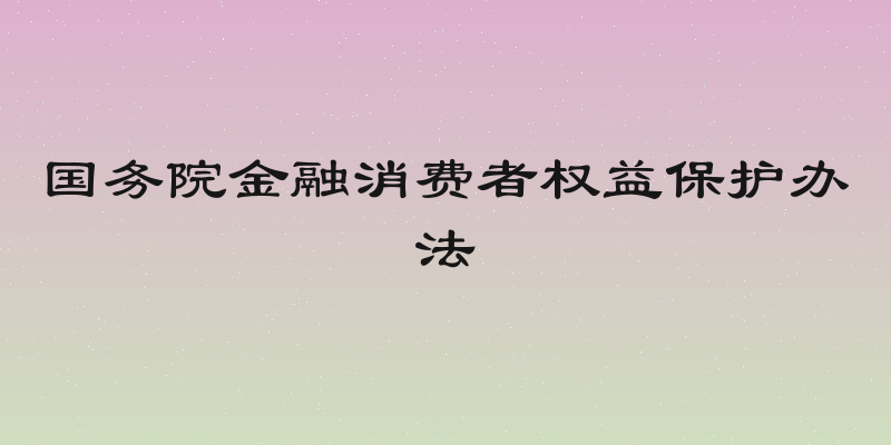 国务院金融消费者权益保护办法