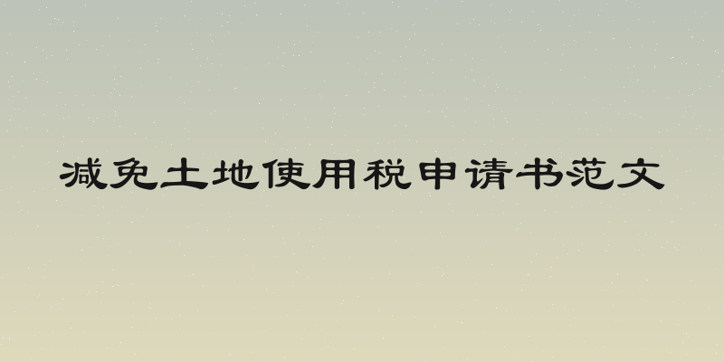 减免土地使用税申请书范文