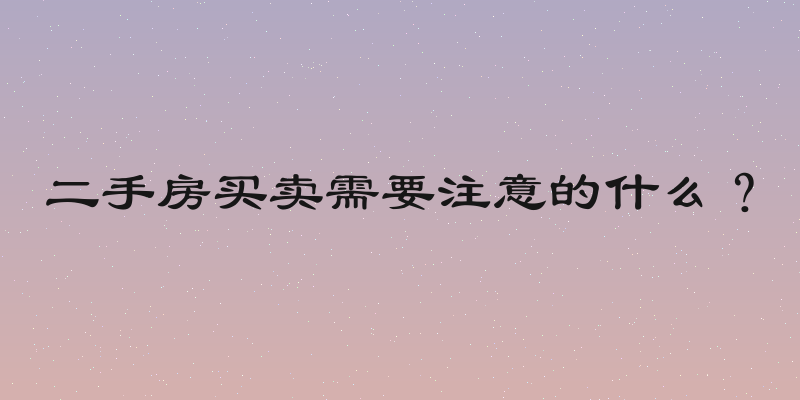 二手房买卖需要注意的什么？