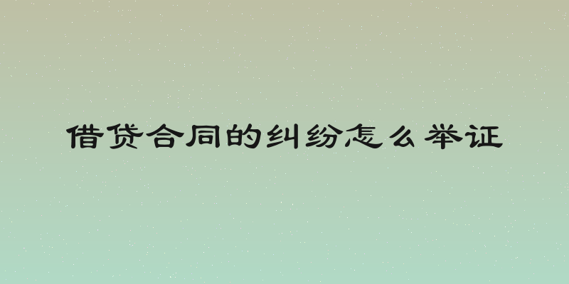 借贷合同的纠纷怎么举证