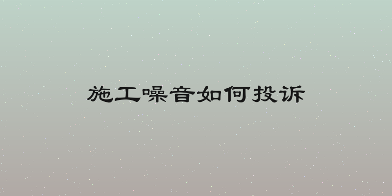 施工噪音如何投诉