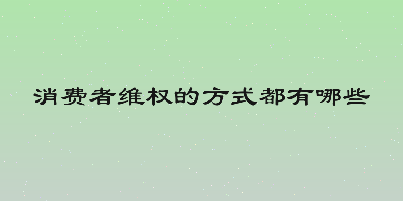 消费者维权的方式都有哪些