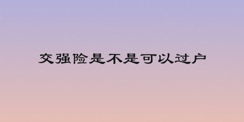 交强险是不是可以过户