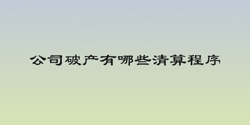 公司破产有哪些清算程序