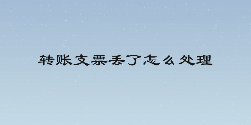 转账支票丢了怎么处理