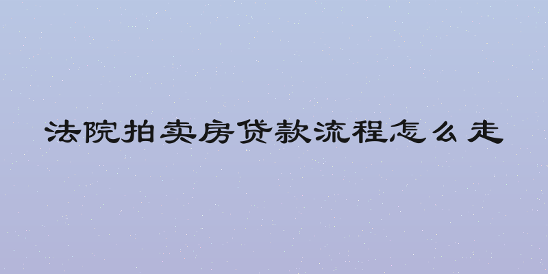 法院拍卖房贷款流程怎么走