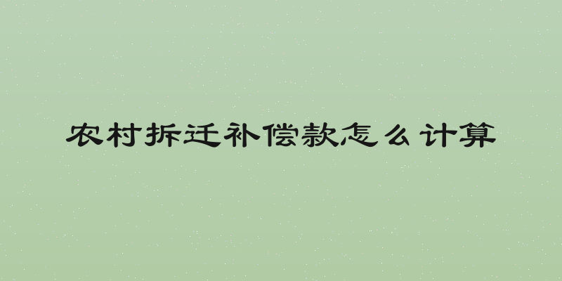 农村拆迁补偿款怎么计算
