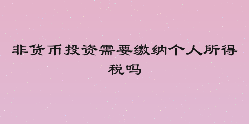 非货币投资需要缴纳个人所得税吗