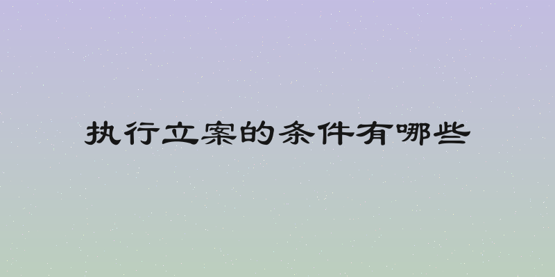 执行立案的条件有哪些