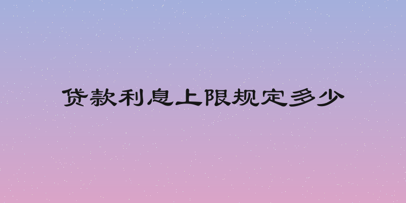 贷款利息上限规定多少