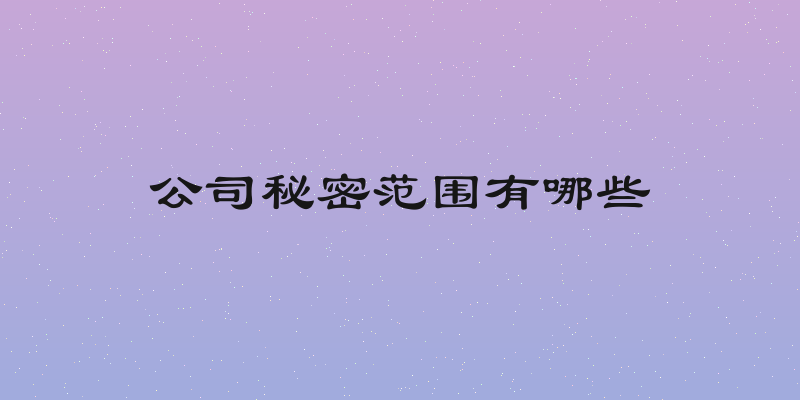 公司秘密范围有哪些