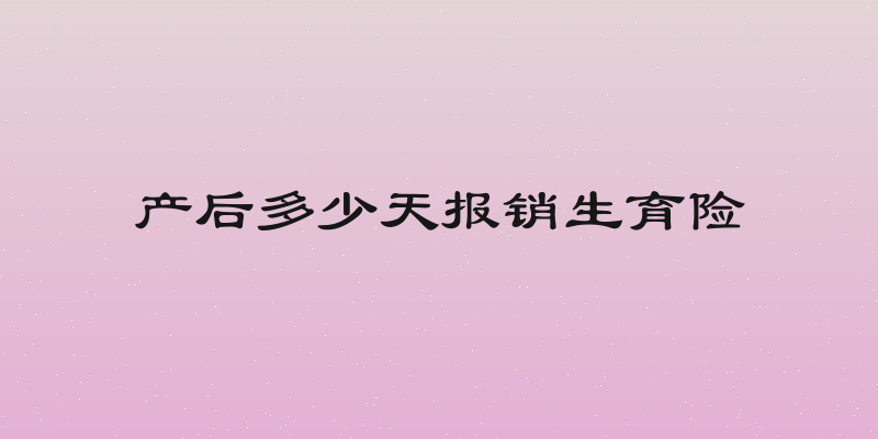 产后多少天报销生育险
