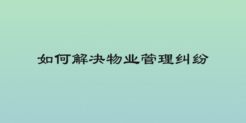 如何解决物业管理纠纷