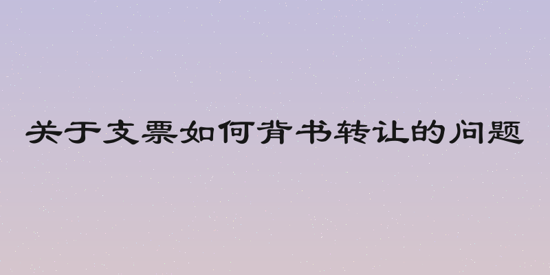 关于支票如何背书转让的问题