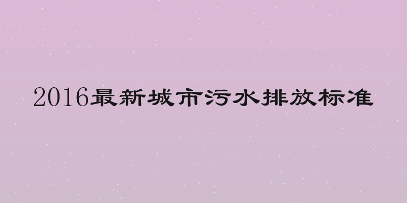 2016最新城市污水排放标准