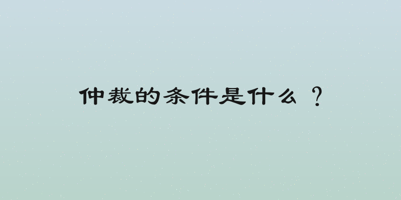 仲裁的条件是什么？