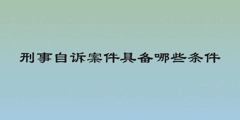 刑事自诉案件具备哪些条件