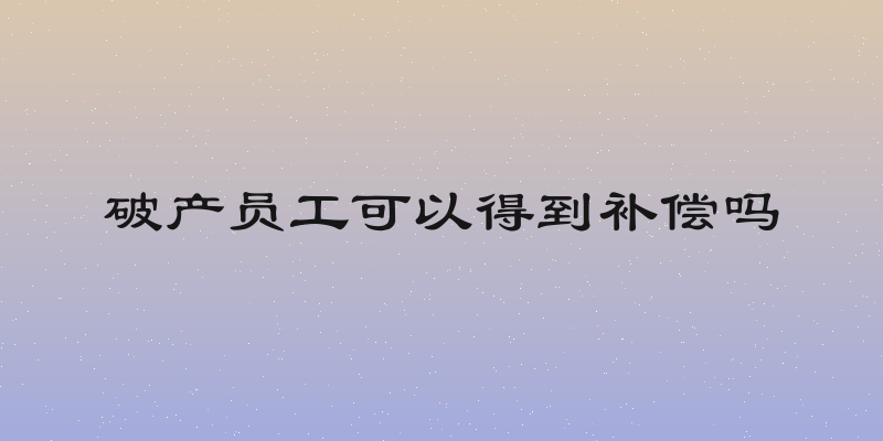 破产员工可以得到补偿吗