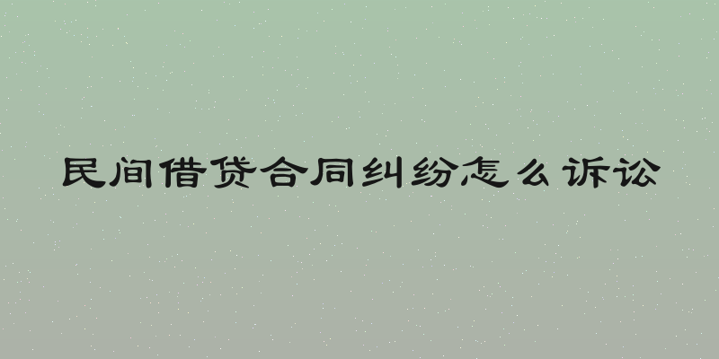民间借贷合同纠纷怎么诉讼