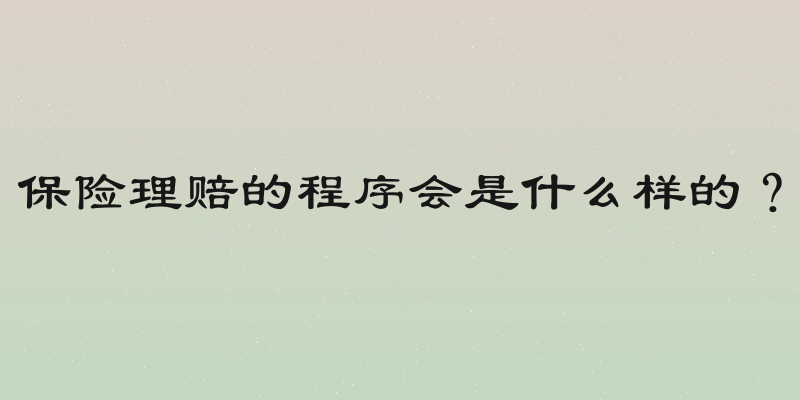 保险理赔的程序会是什么样的？