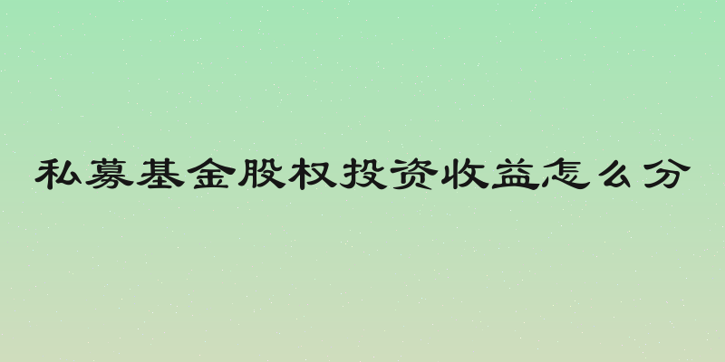 私募基金股权投资收益怎么分
