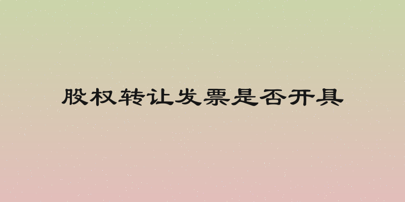 股权转让发票是否开具