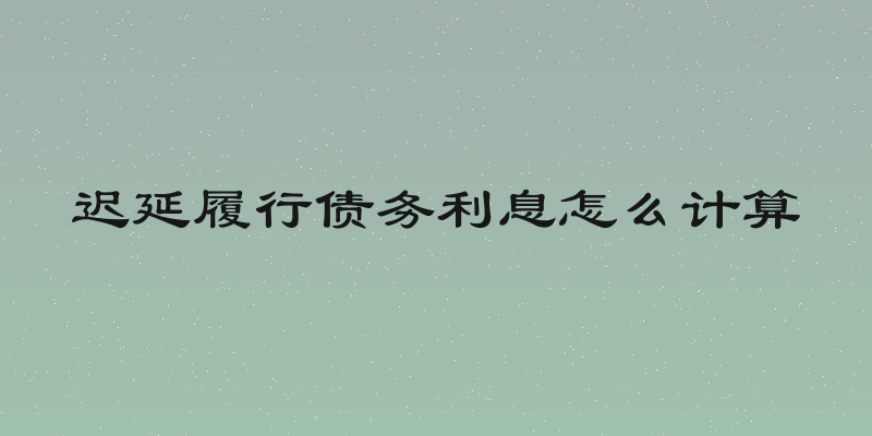 迟延履行债务利息怎么计算