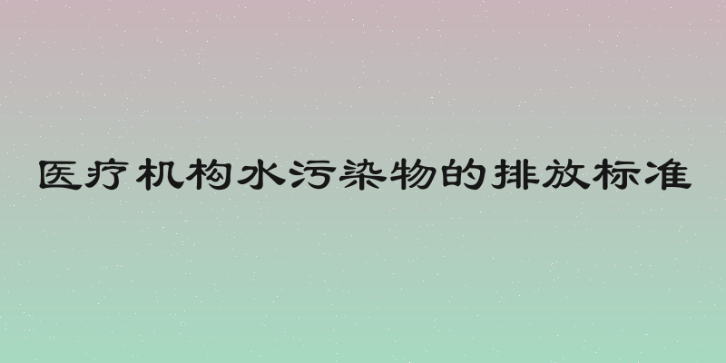 医疗机构水污染物的排放标准