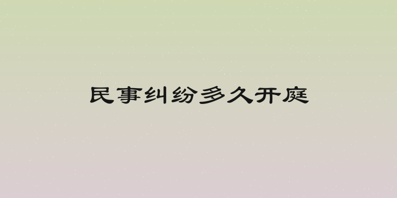 民事纠纷多久开庭