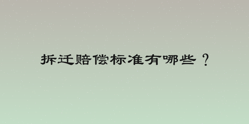 拆迁赔偿标准有哪些？