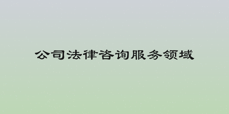 公司法律咨询服务领域