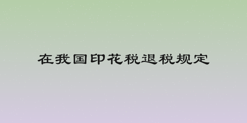 在我国印花税退税规定