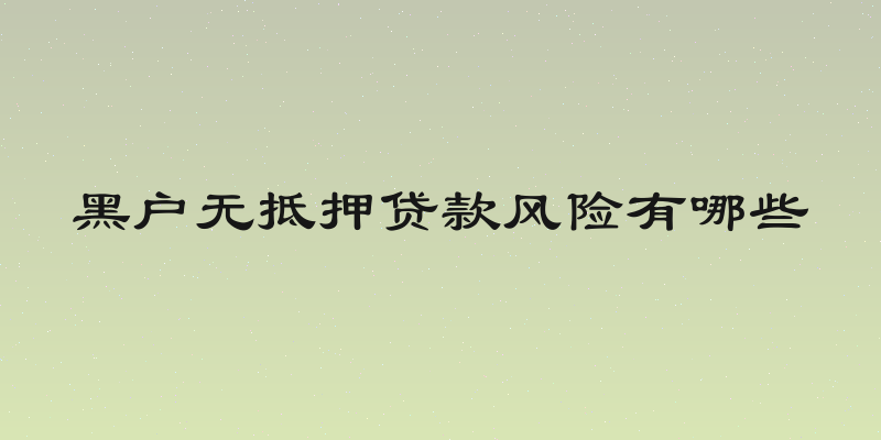 黑户无抵押贷款风险有哪些
