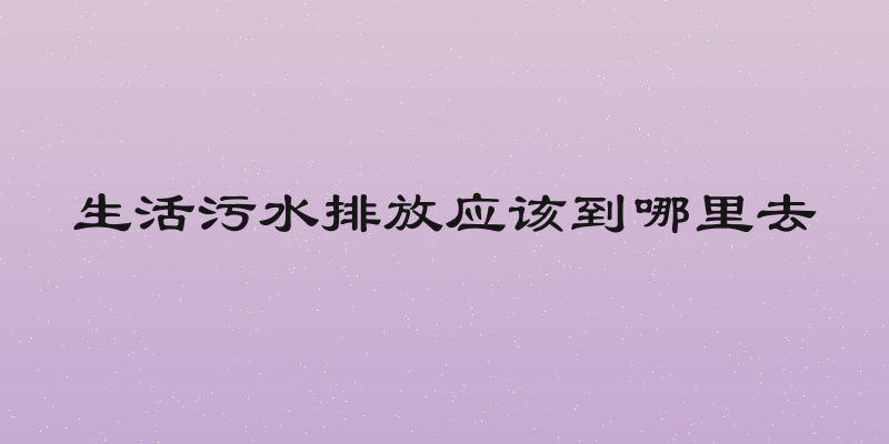 生活污水排放应该到哪里去