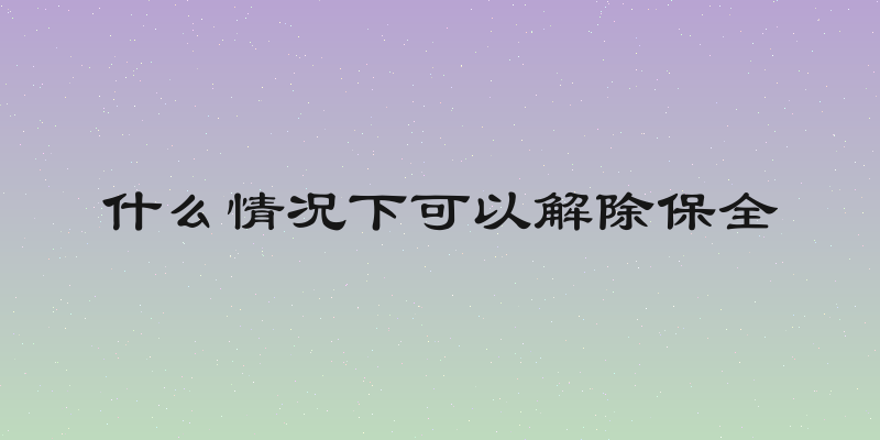 什么情况下可以解除保全