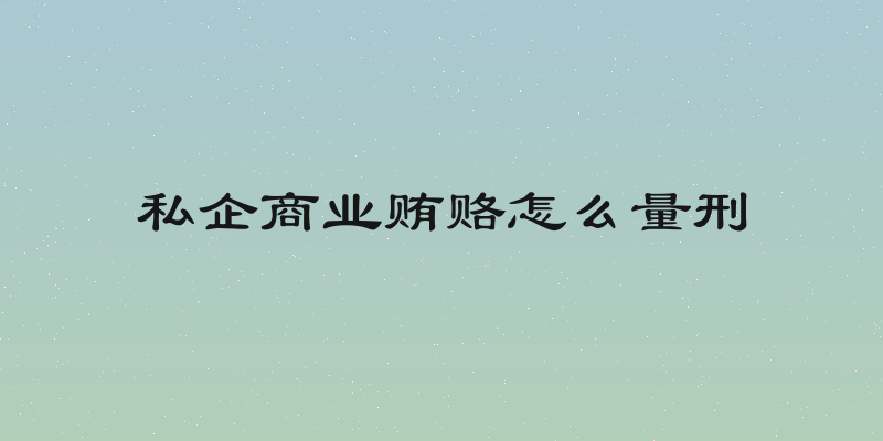 私企商业贿赂怎么量刑