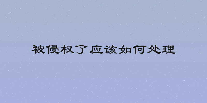 被侵权了应该如何处理