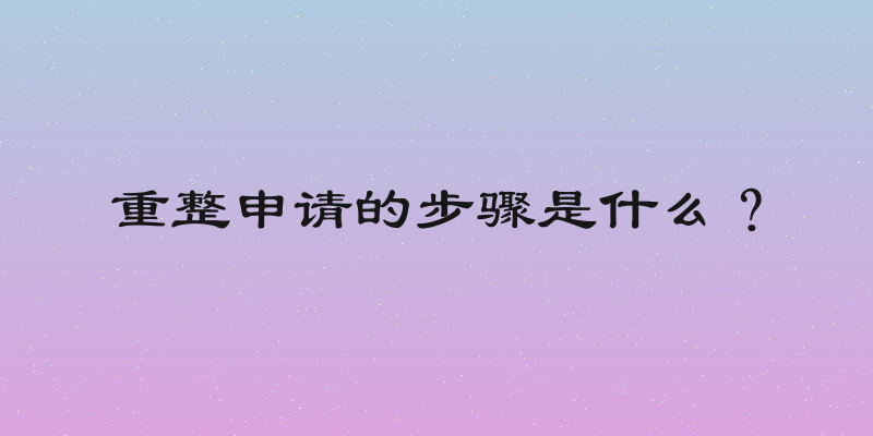 重整申请的步骤是什么？