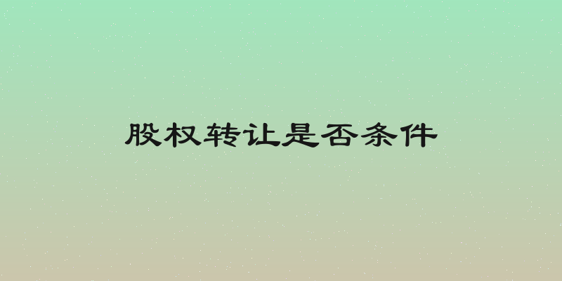 股权转让是否条件