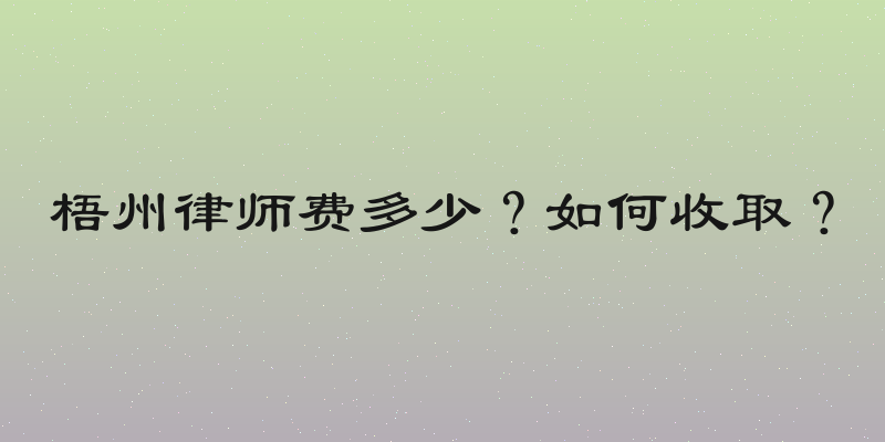 梧州律师费多少？如何收取？