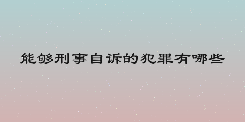 能够刑事自诉的犯罪有哪些