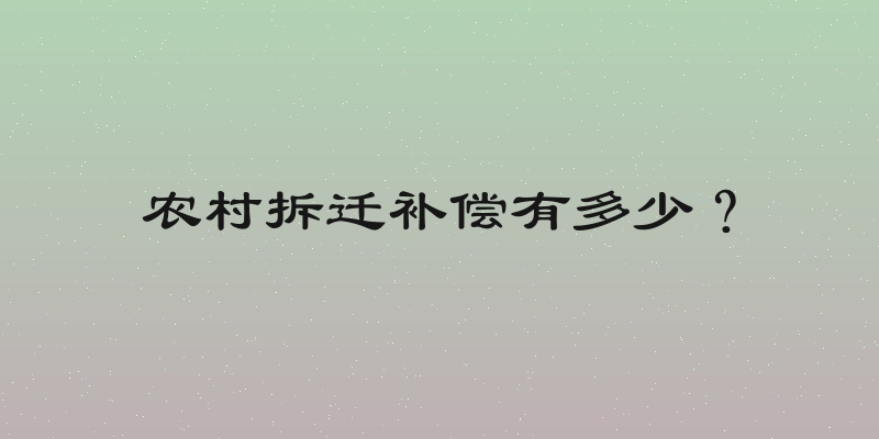 农村拆迁补偿有多少？